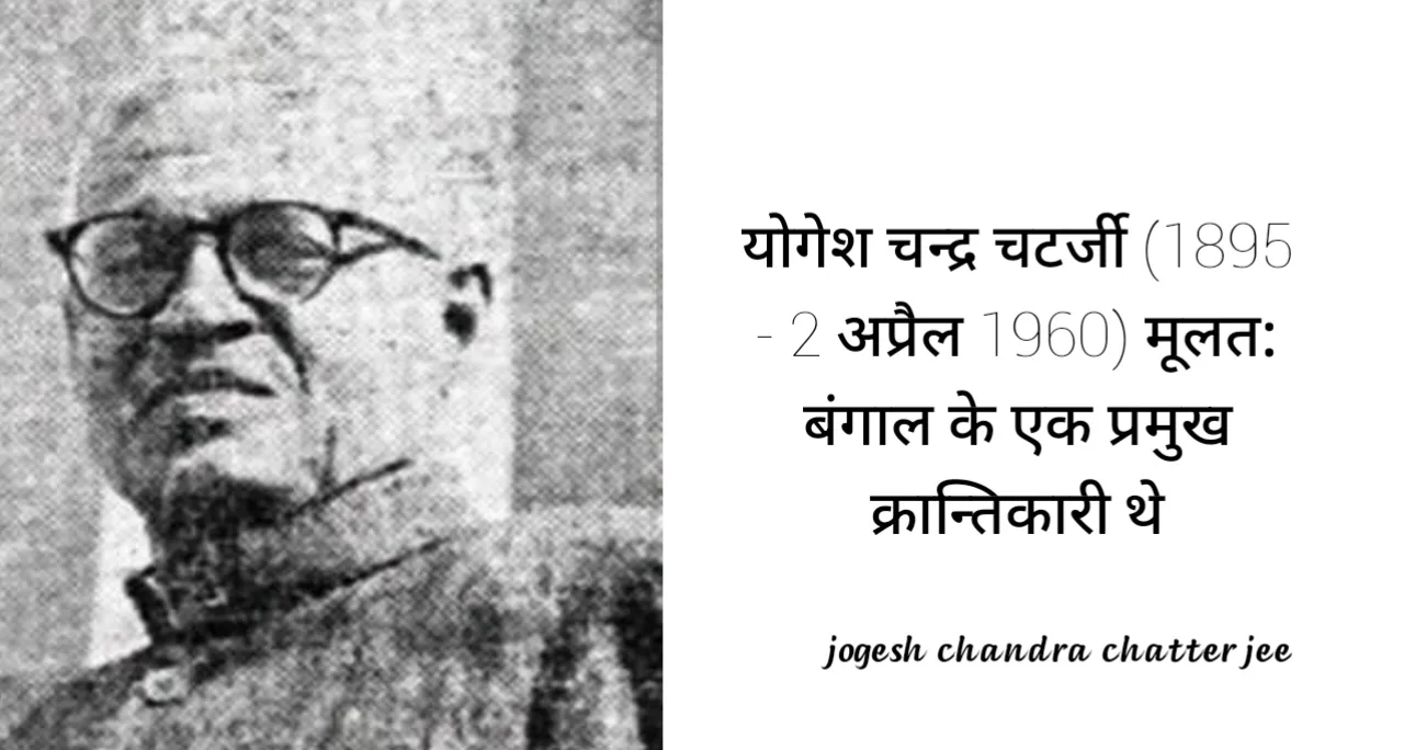 Jogesh Chandra Chatterjee (1895 – 2 April 1960)